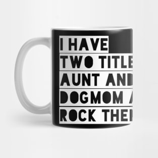 i have two titles aunt and dogmom and i rock them both white Mug